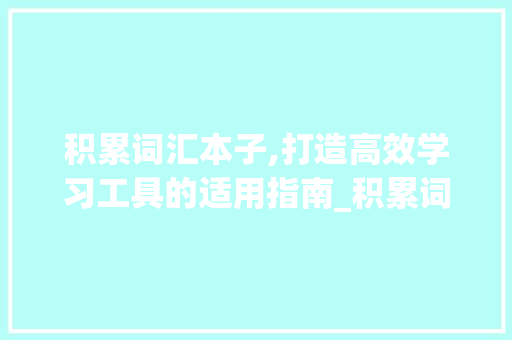 积累词汇本子,打造高效学习工具的适用指南_积累词汇本子怎么做的
