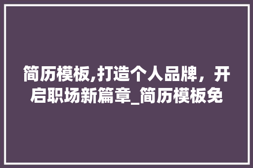 简历模板,打造个人品牌，开启职场新篇章_简历模板免费使用表格