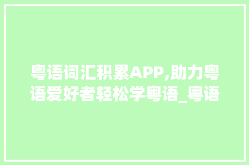 粤语词汇积累APP,助力粤语爱好者轻松学粤语_粤语词汇积累app 词汇积累