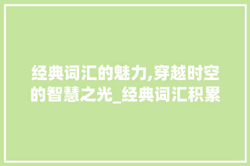 经典词汇的魅力,穿越时空的智慧之光_经典词汇积累摘抄四年级