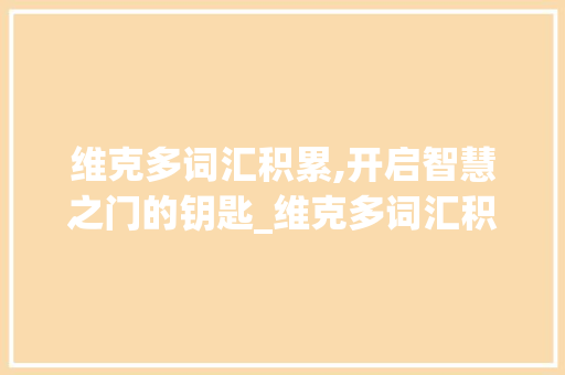 维克多词汇积累,开启智慧之门的钥匙_维克多词汇积累是什么 词汇积累