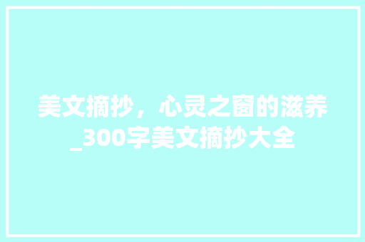 美文摘抄，心灵之窗的滋养_300字美文摘抄大全