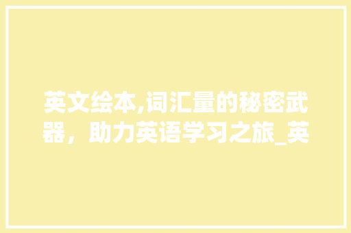 英文绘本,词汇量的秘密武器，助力英语学习之旅_英文绘本积累词汇量多少
