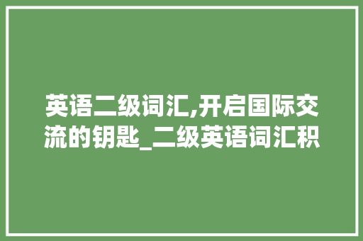 英语二级词汇,开启国际交流的钥匙_二级英语词汇积累