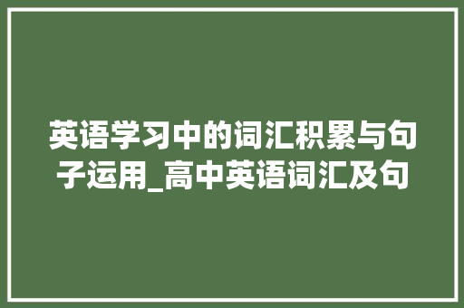 英语学习中的词汇积累与句子运用_高中英语词汇及句子积累