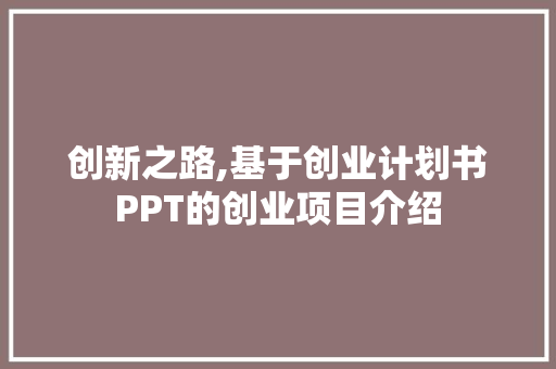 创新之路,基于创业计划书PPT的创业项目介绍