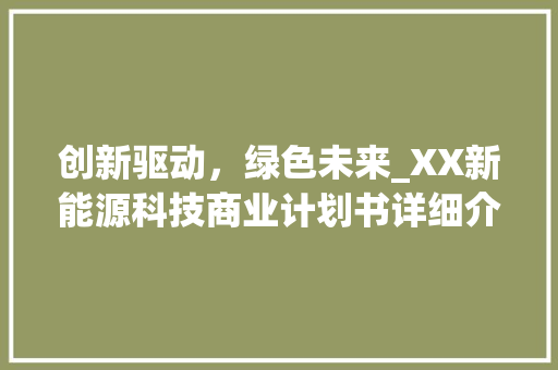 创新驱动，绿色未来_XX新能源科技商业计划书详细介绍 范文赏析