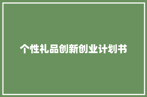 个性礼品创新创业计划书