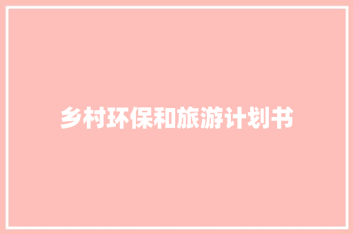 乡村环保和旅游计划书 商业文案