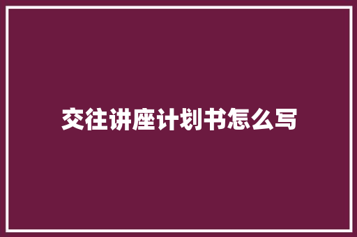 交往讲座计划书怎么写