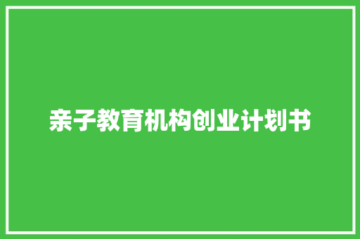 亲子教育机构创业计划书