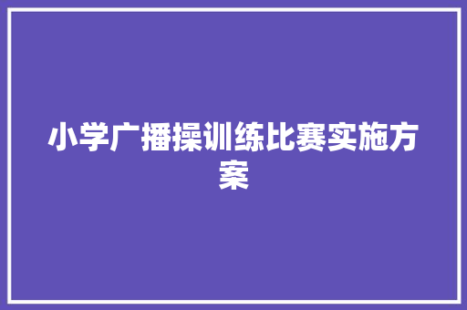小学广播操训练比赛实施方案 写作社区