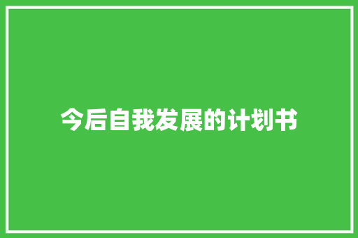 今后自我发展的计划书 写作社区