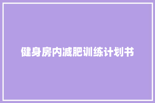 健身房内减肥训练计划书