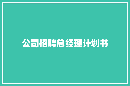 公司招聘总经理计划书