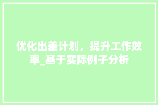 优化出差计划，提升工作效率_基于实际例子分析