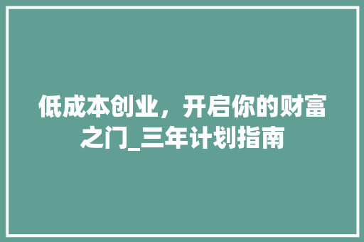 低成本创业，开启你的财富之门_三年计划指南