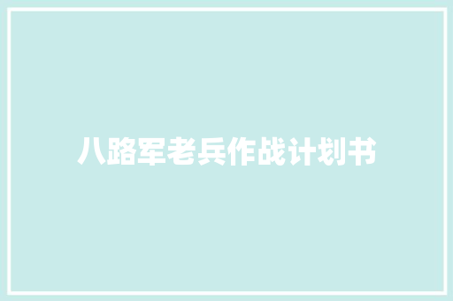 八路军老兵作战计划书 商业文案