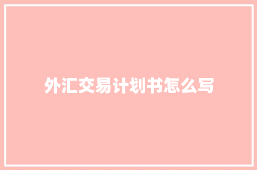 外汇交易计划书怎么写 词汇积累