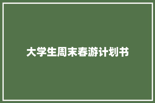 大学生周末春游计划书
