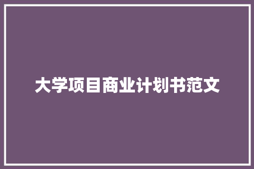 大学项目商业计划书范文