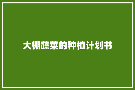 大棚蔬菜的种植计划书