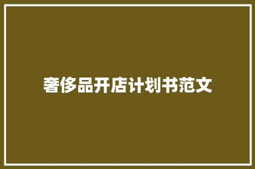 奢侈品开店计划书范文