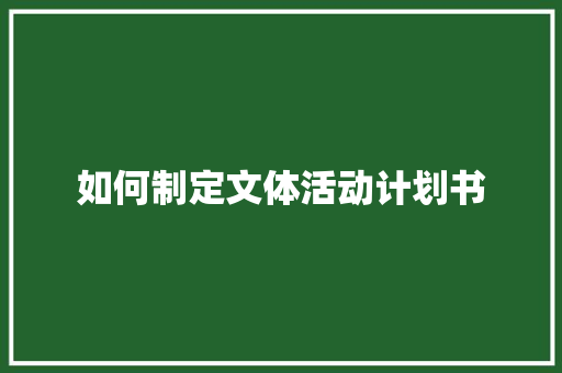如何制定文体活动计划书