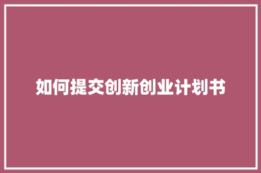 如何提交创新创业计划书