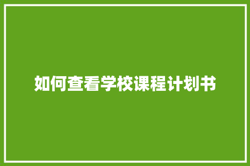 如何查看学校课程计划书