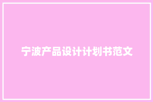 宁波产品设计计划书范文