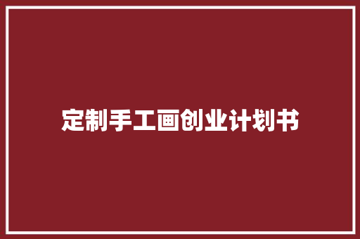 定制手工画创业计划书