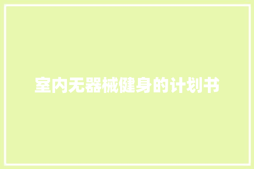 室内无器械健身的计划书 写作素材