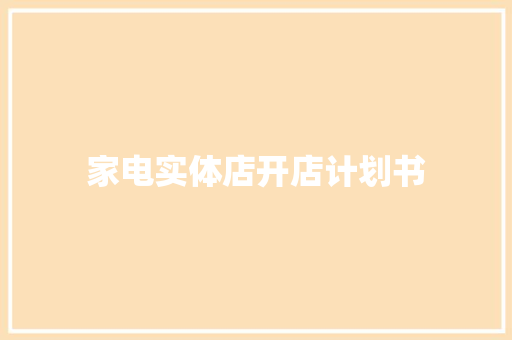家电实体店开店计划书