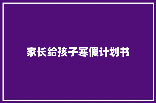 家长给孩子寒假计划书