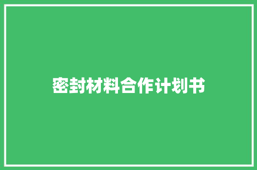 密封材料合作计划书