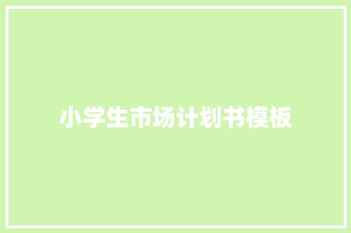 小学生市场计划书模板