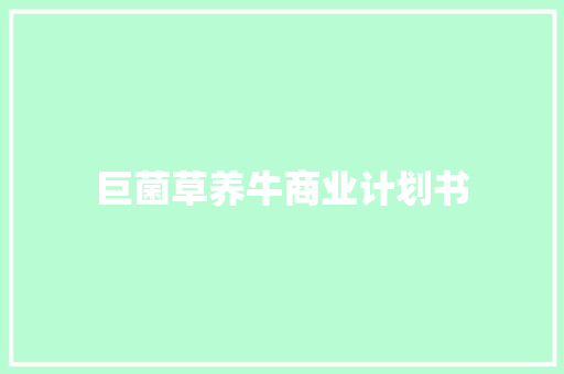 巨菌草养牛商业计划书 写作素材