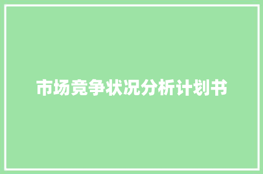 市场竞争状况分析计划书