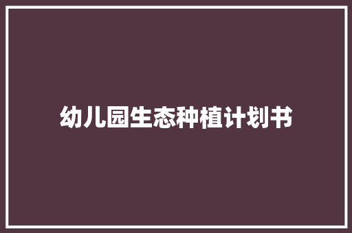 幼儿园生态种植计划书