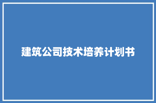 建筑公司技术培养计划书