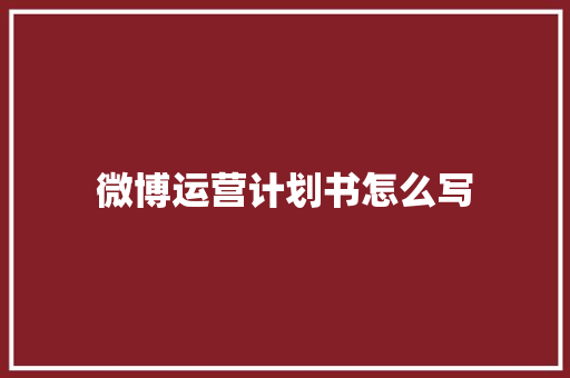 微博运营计划书怎么写
