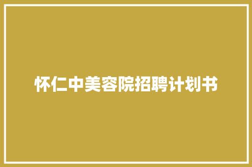 怀仁中美容院招聘计划书 报告写作