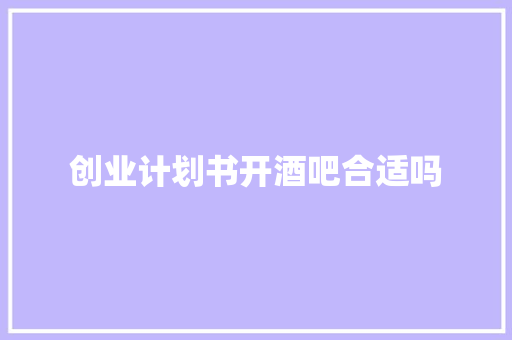 创业计划书开酒吧合适吗