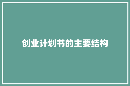 创业计划书的主要结构