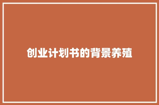 创业计划书的背景养殖