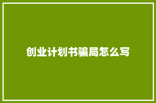 创业计划书骗局怎么写