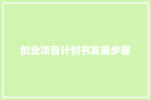 创业项目计划书发展步骤