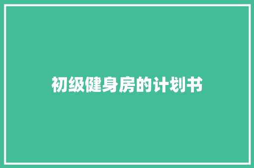 初级健身房的计划书