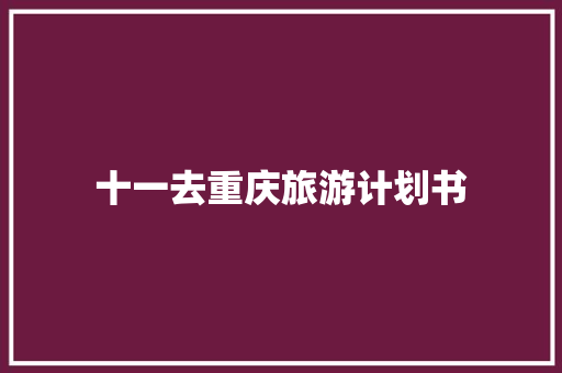 十一去重庆旅游计划书